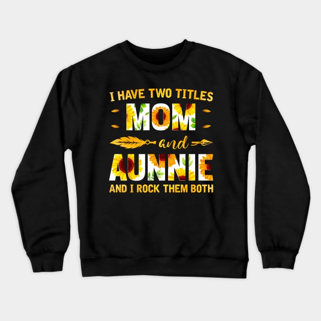 I Have Two Titles Mom And Aunnie Sunflower Crewneck Sweatshirt by Albatross